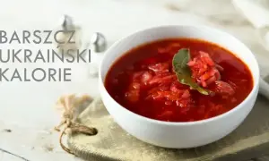 Ile kalorii ma barszcz ukraiński? Sprawdź, co naprawdę zawiera