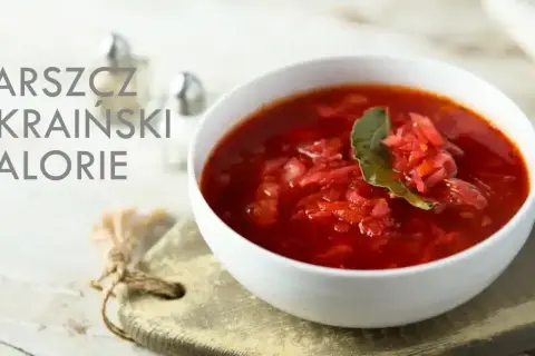 Ile kalorii ma barszcz ukraiński? Sprawdź, co naprawdę zawiera