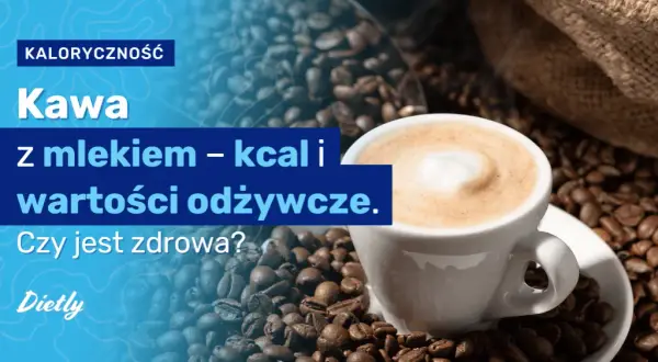 Ile kcal ma kawa z mlekiem i cukrem? Poznaj dokładne wartości