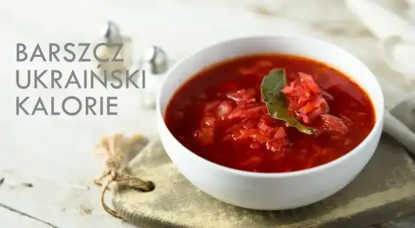 Ile kalorii ma barszcz ukraiński? Sprawdź, co naprawdę zawiera