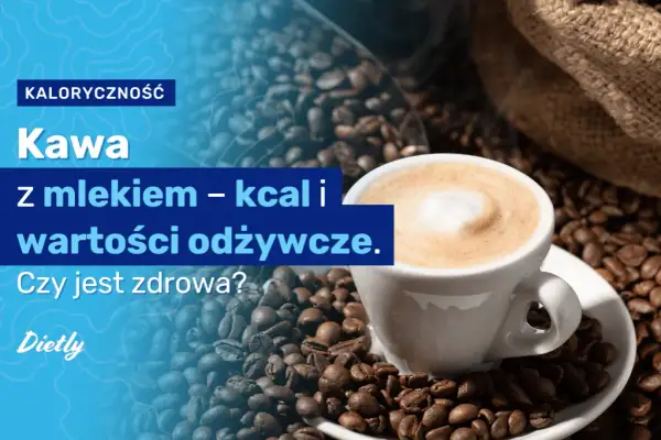 Ile kcal ma kawa z mlekiem i cukrem? Poznaj dokładne wartości