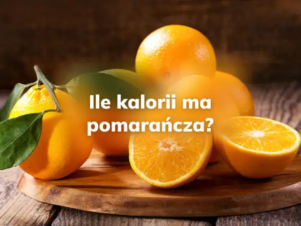 Ile kalorii ma pomarańcza? Poznaj wartość odżywczą owocu